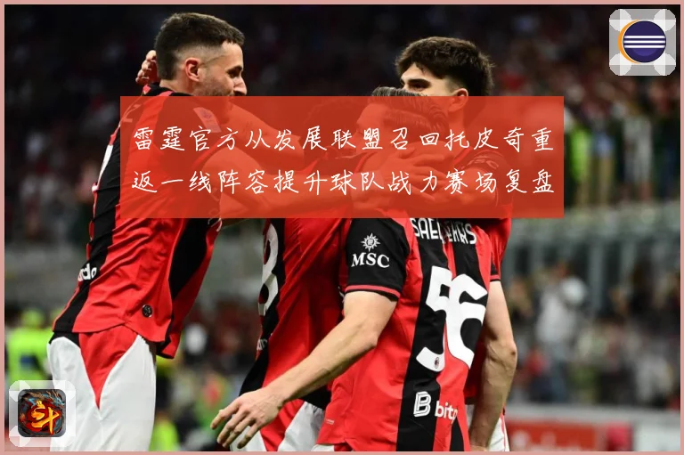 雷霆官方从发展联盟召回托皮奇重返一线阵容提升球队战力赛场复盘-深度解析
