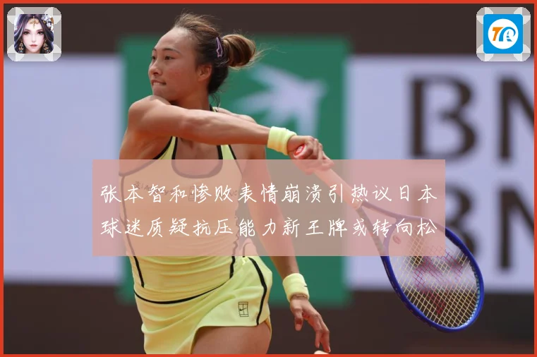 张本智和惨败表情崩溃引热议日本球迷质疑抗压能力新王牌或转向松赛场解读-深度解析